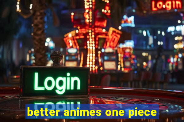 better animes one piece